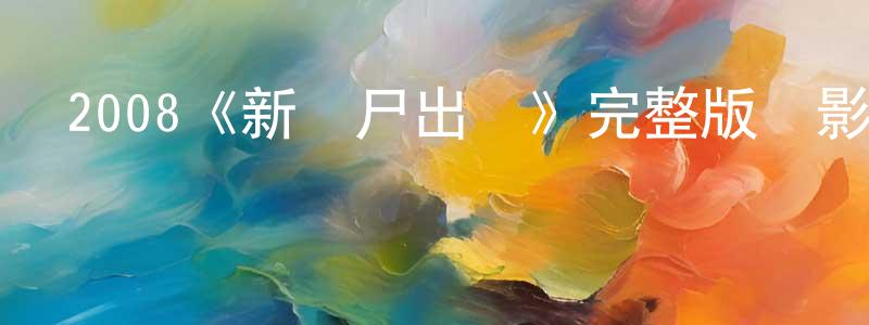 常疆發布2008《新喪尸出籠》完整版電影/在線觀看/百度云-美劇天堂